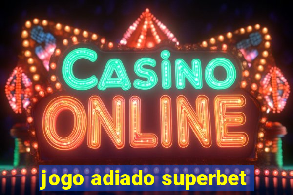 jogo adiado superbet